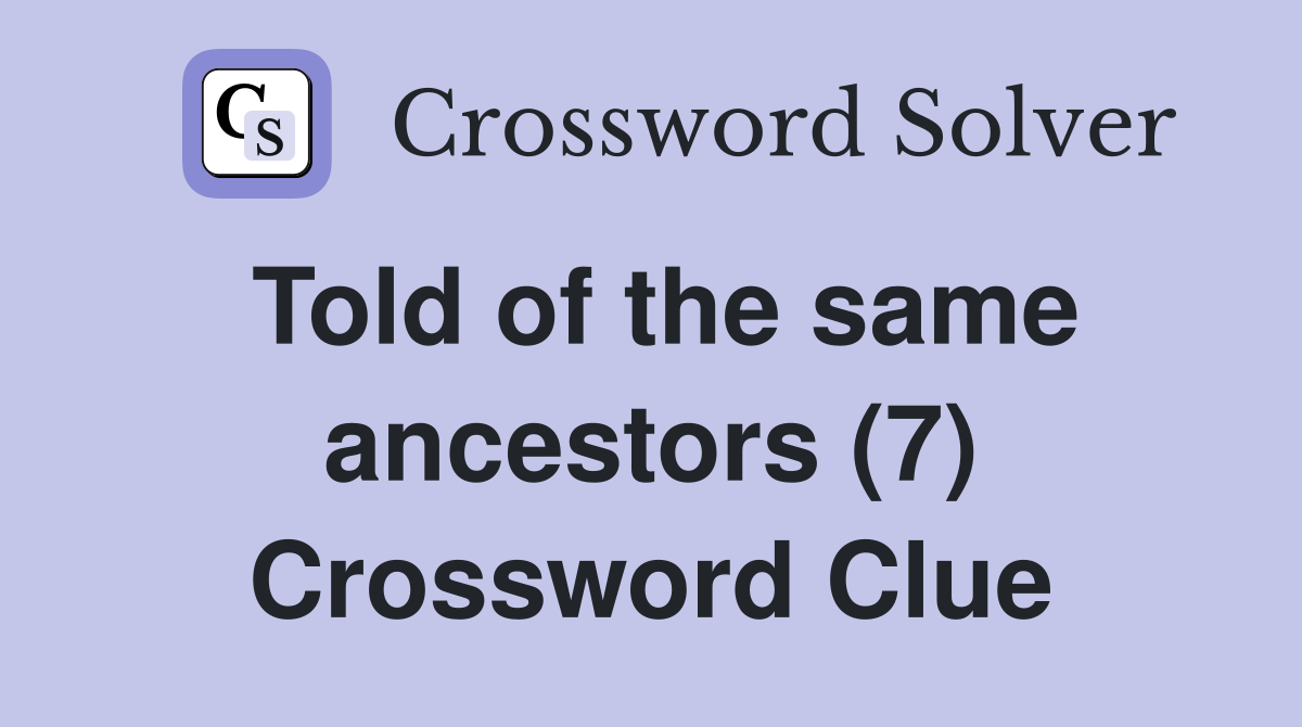 Told of the same ancestors (7) Crossword Clue