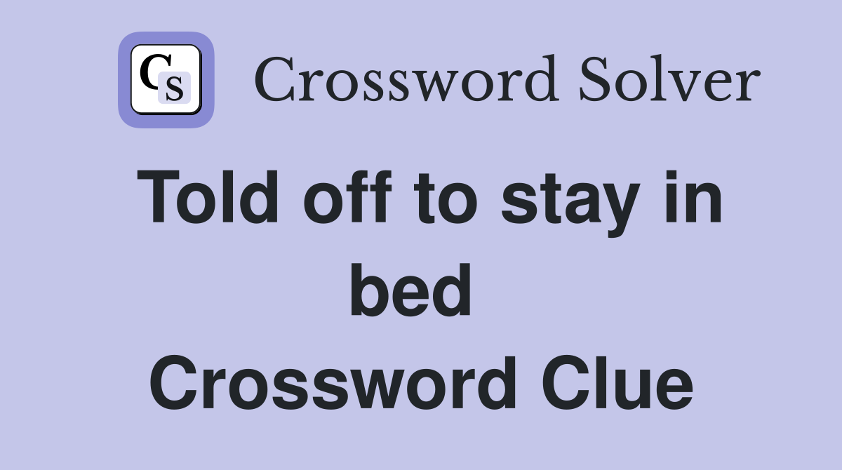 Told off to stay in bed  Crossword Clue