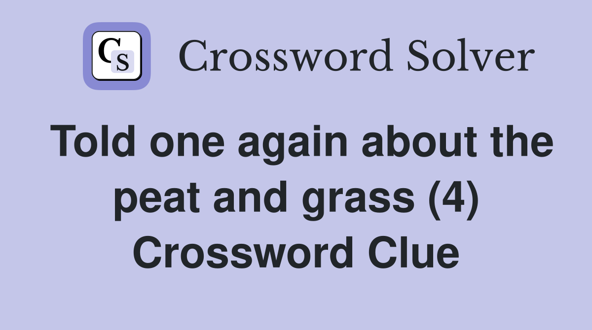 Told one again about the peat and grass (4) Crossword Clue