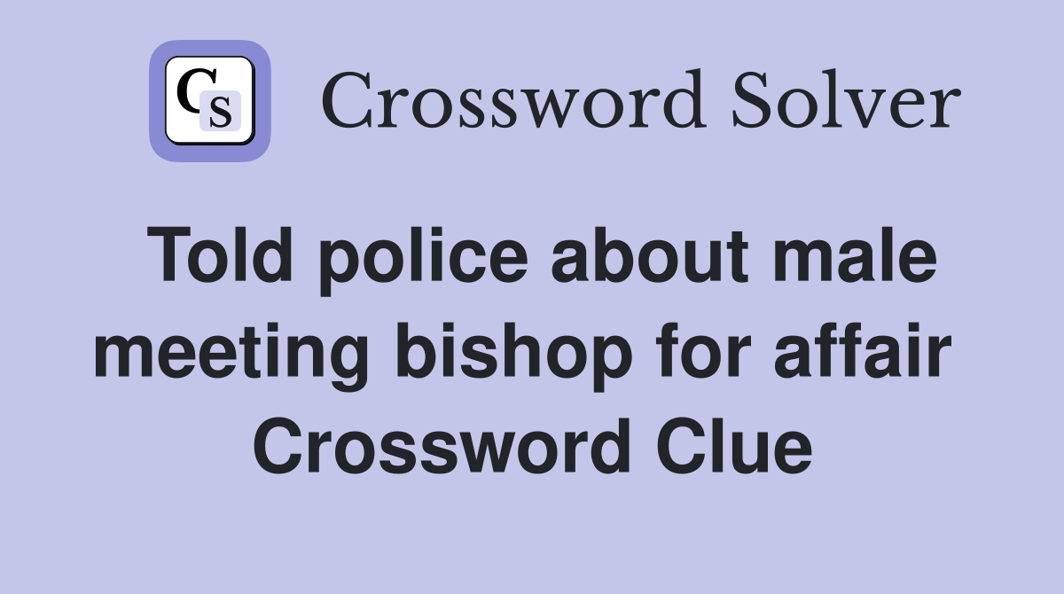 Told police about male meeting bishop for affair  Crossword Clue