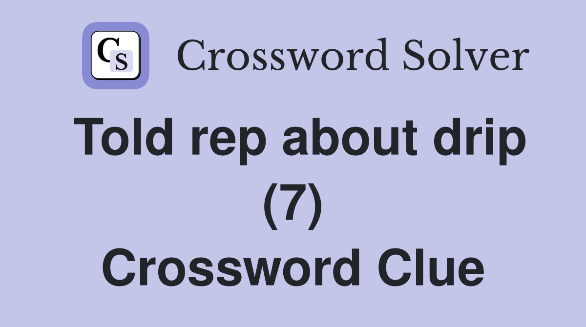 Told rep about drip (7) Crossword Clue