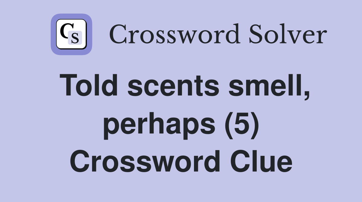 Told scents smell, perhaps (5) Crossword Clue