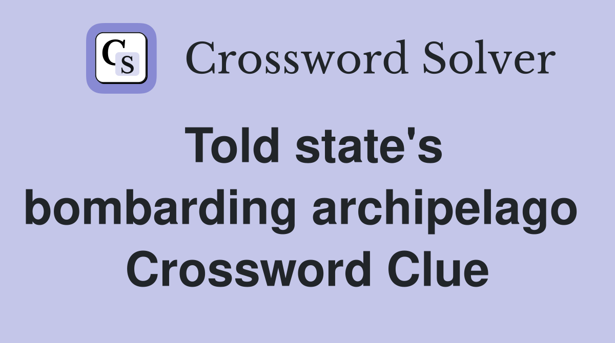 Told state's bombarding archipelago  Crossword Clue
