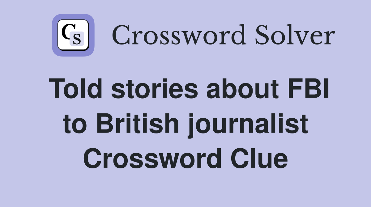 Told stories about FBI to British journalist Crossword Clue