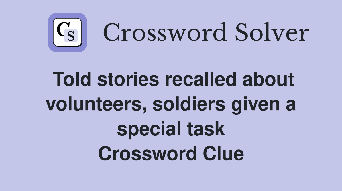 Told stories recalled about volunteers, soldiers given a special task Crossword Clue