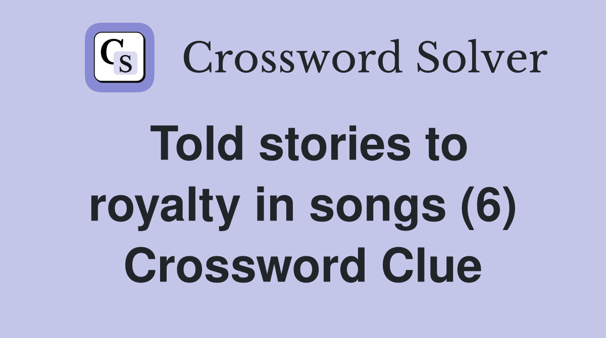 Told stories to royalty in songs (6) Crossword Clue