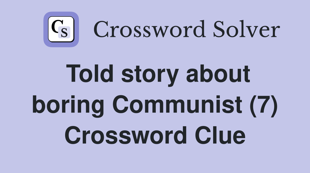 Told story about boring Communist (7) Crossword Clue