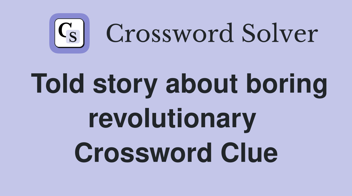 Told story about boring revolutionary  Crossword Clue