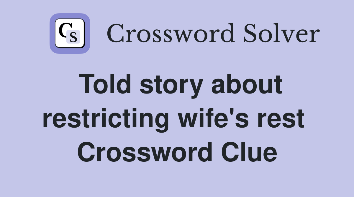 Told story about restricting wife's rest  Crossword Clue