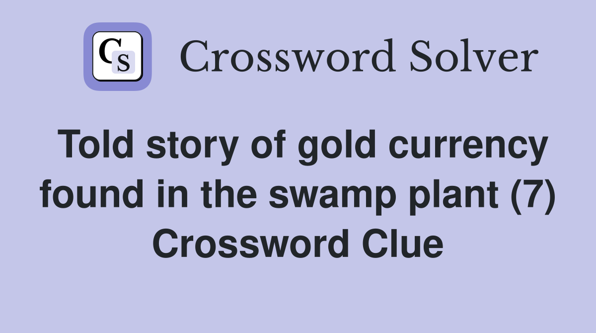 Told story of gold currency found in the swamp plant (7) Crossword Clue