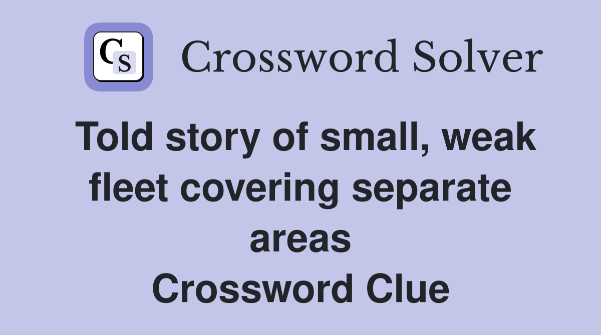 Told story of small, weak fleet covering separate areas Crossword Clue