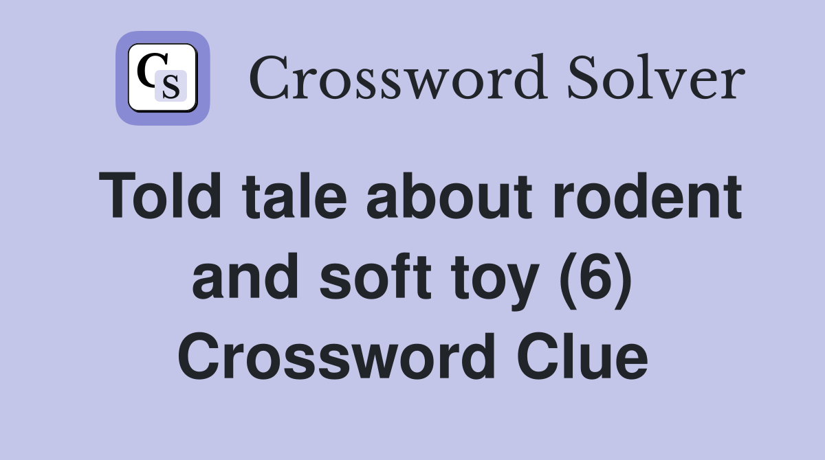 Told tale about rodent and soft toy (6) Crossword Clue