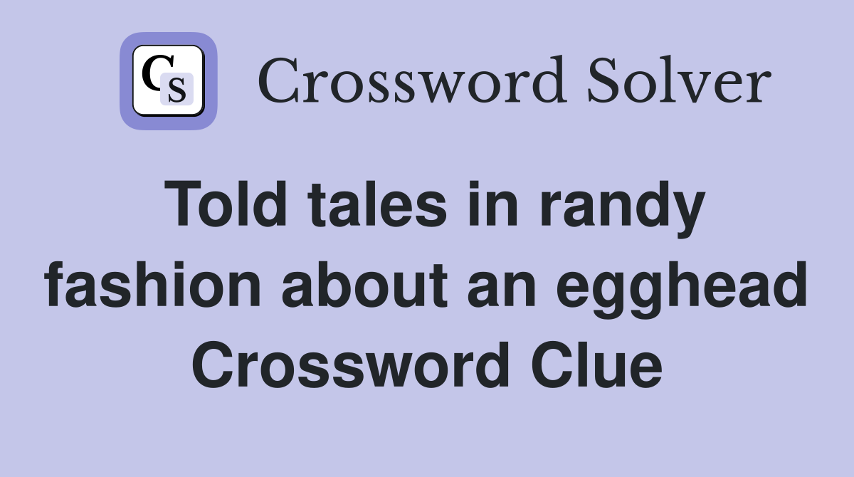 Told tales in randy fashion about an egghead Crossword Clue