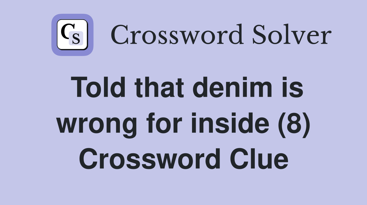 Told that denim is wrong for inside (8) Crossword Clue