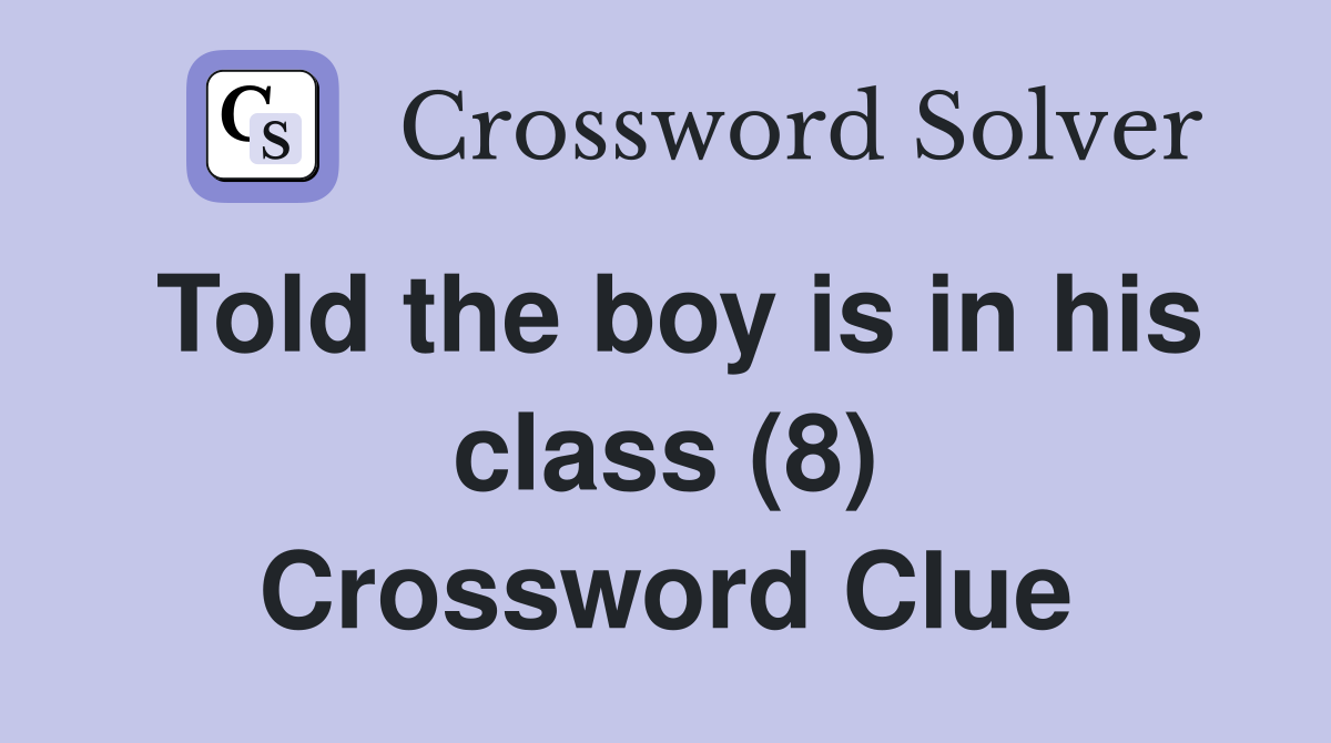 Told the boy is in his class (8) Crossword Clue