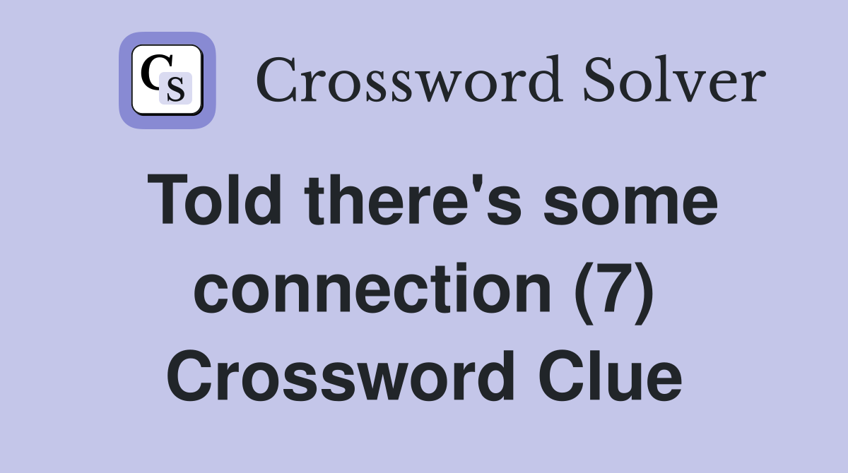 Told there's some connection (7) Crossword Clue