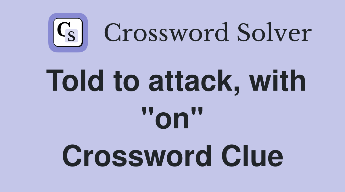 Told to attack, with "on" Crossword Clue