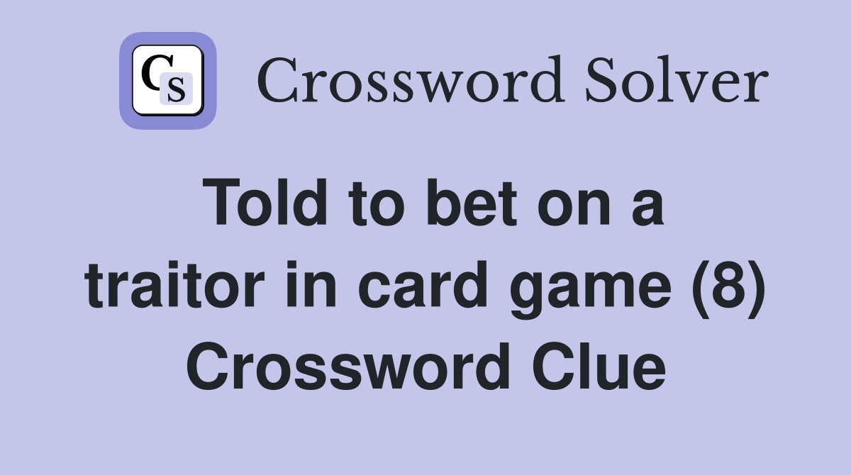 Told to bet on a traitor in card game (8) Crossword Clue