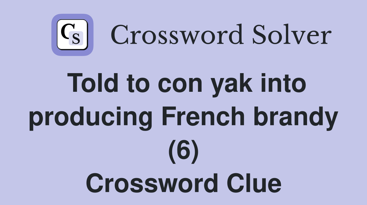 Told to con yak into producing French brandy (6) Crossword Clue