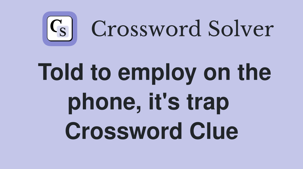 Told to employ on the phone, it's trap  Crossword Clue