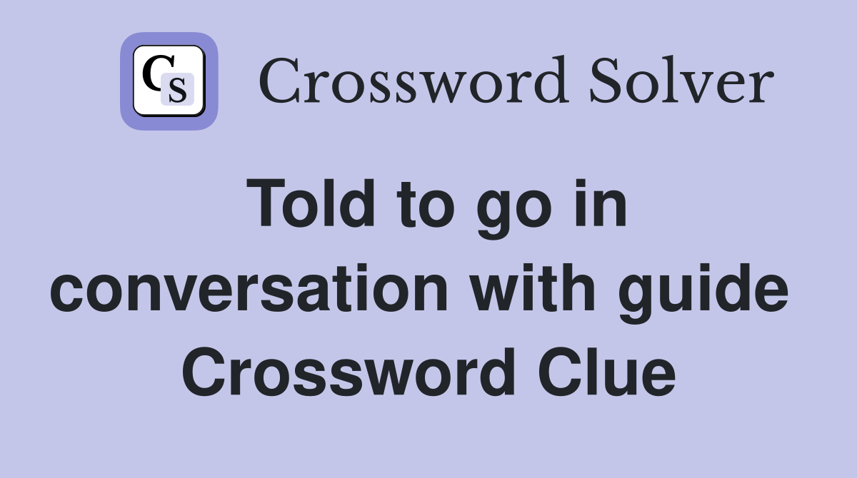 Told to go in conversation with guide  Crossword Clue