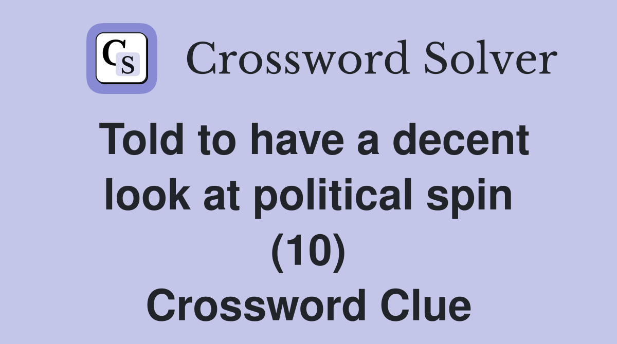 Told to have a decent look at political spin (10) Crossword Clue