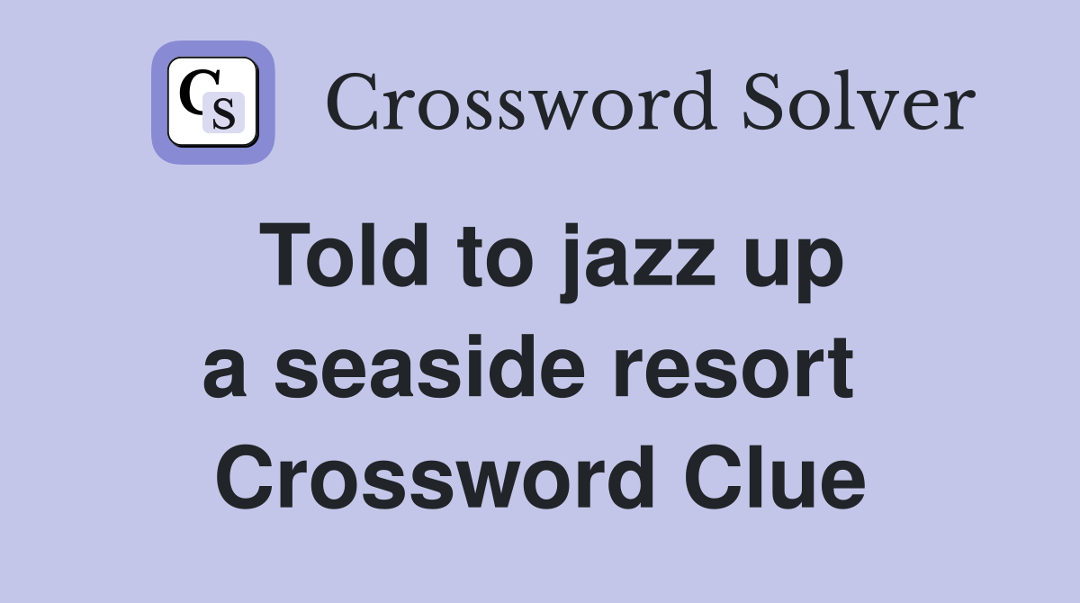 Told to jazz up a seaside resort  Crossword Clue