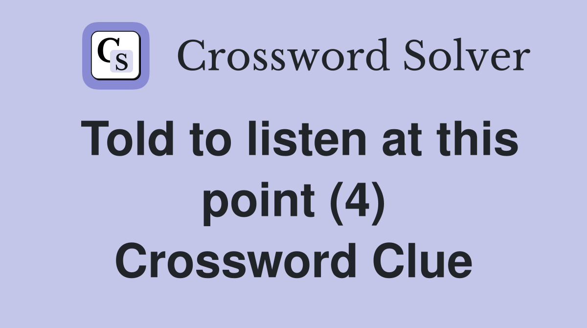Told to listen at this point (4) Crossword Clue