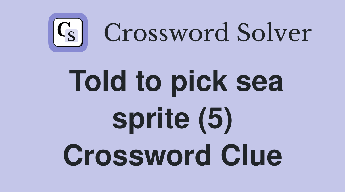 Told to pick sea sprite (5) Crossword Clue