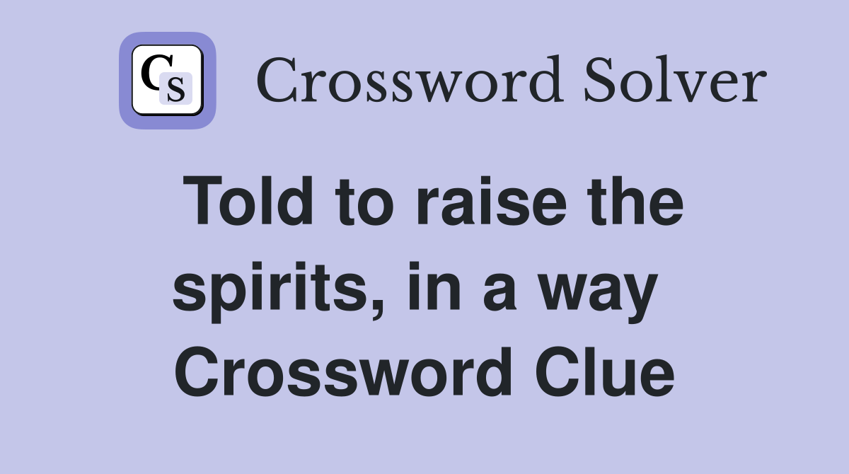 Told to raise the spirits, in a way  Crossword Clue