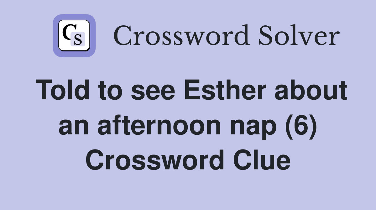 Told to see Esther about an afternoon nap (6) Crossword Clue