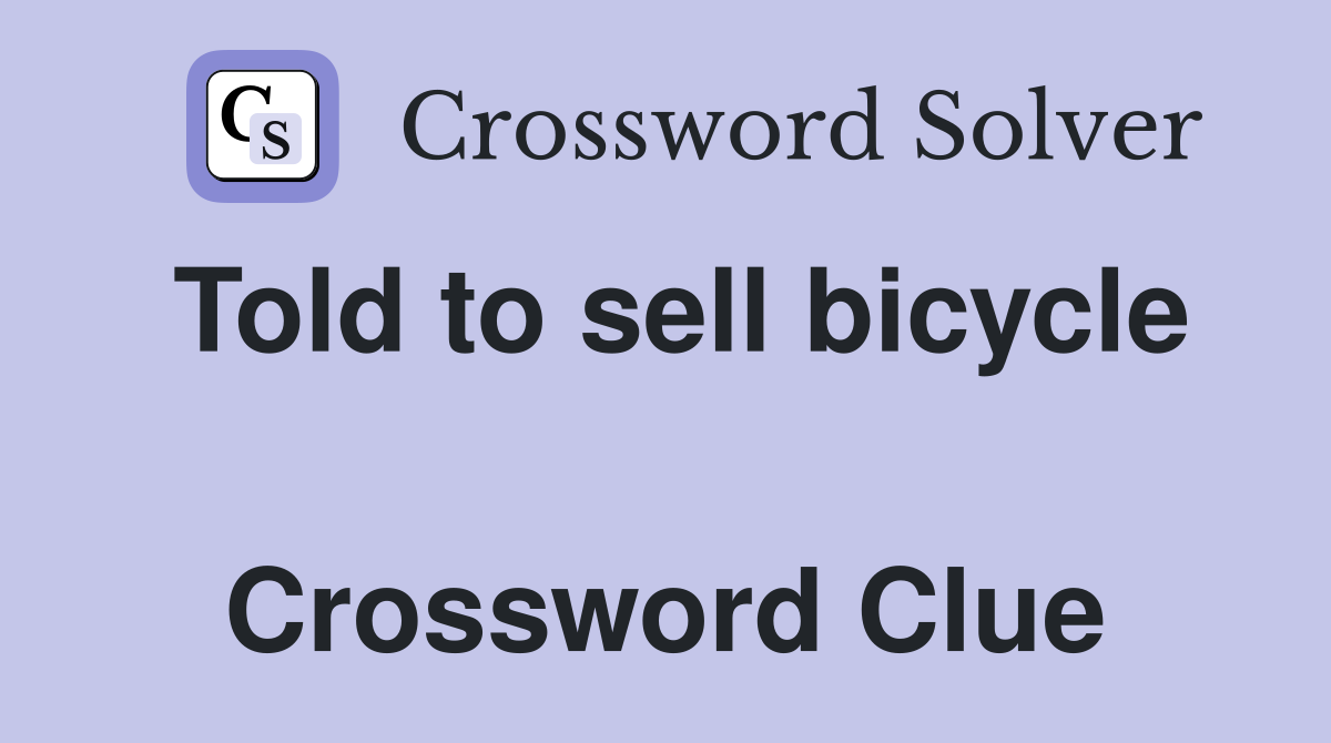 Told to sell bicycle  Crossword Clue