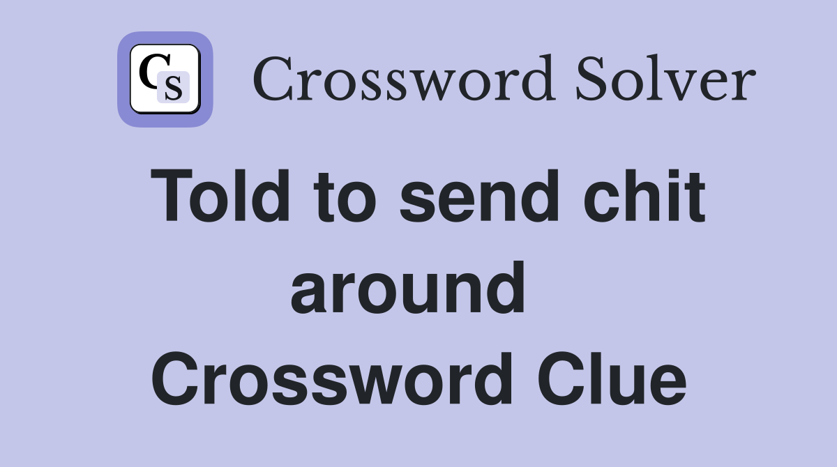 Told to send chit around  Crossword Clue