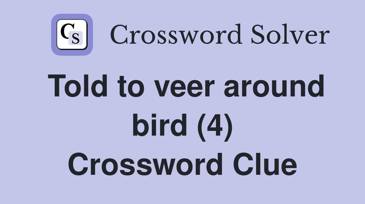 Told to veer around bird (4) Crossword Clue