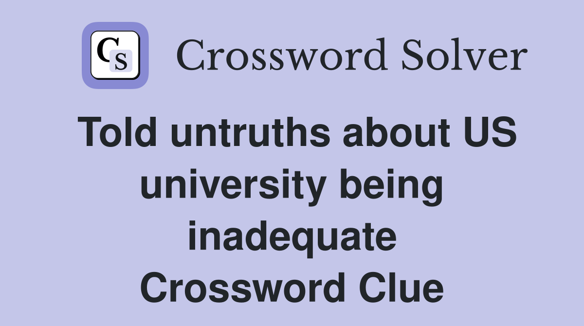 Told untruths about US university being inadequate Crossword Clue