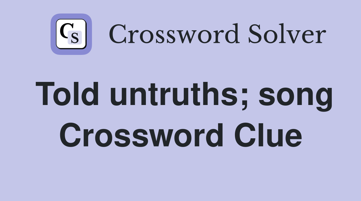 Told untruths; song Crossword Clue
