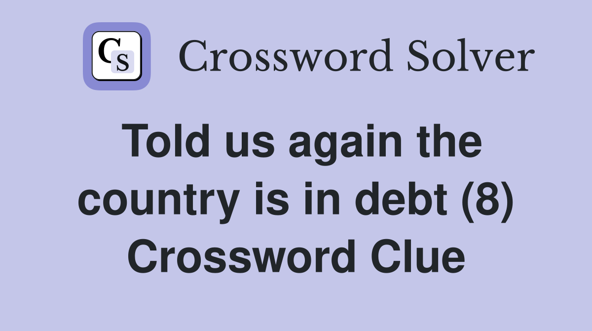 Told us again the country is in debt (8) Crossword Clue