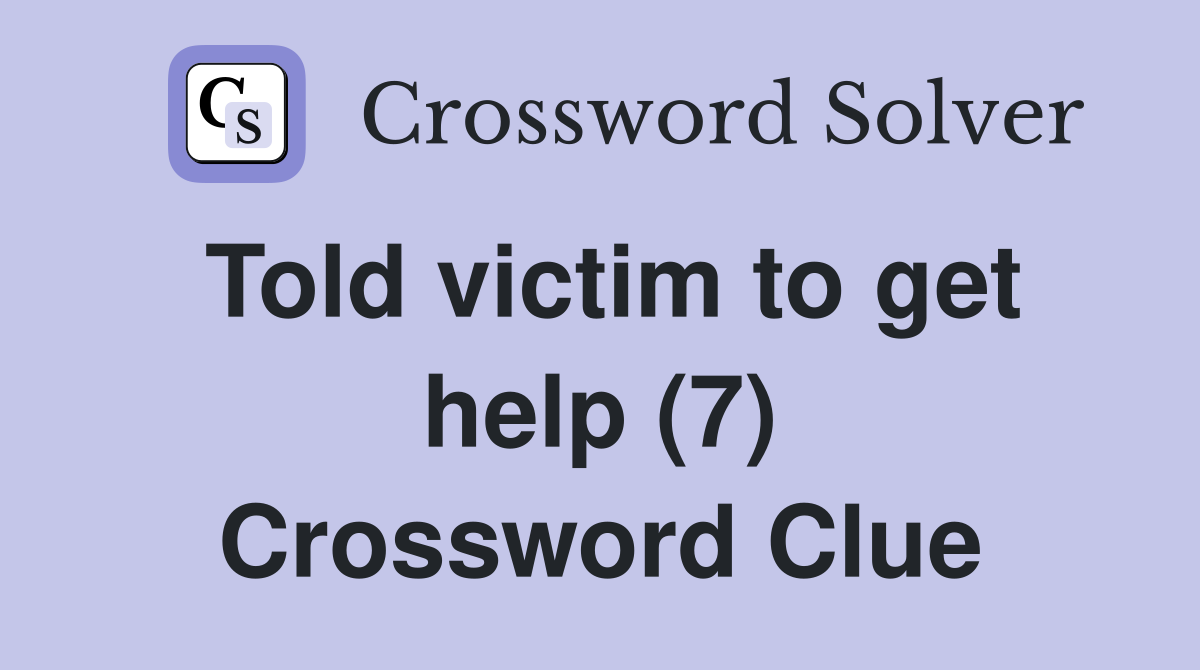 Told victim to get help (7) Crossword Clue
