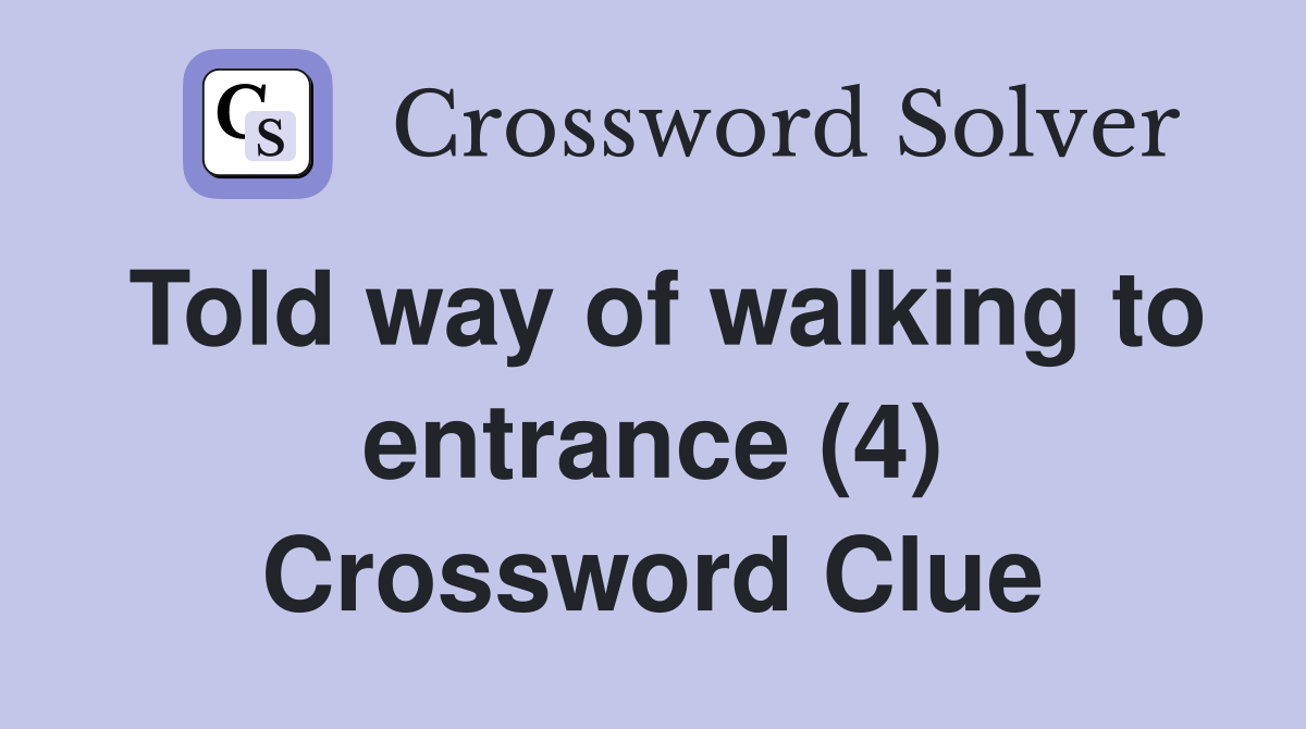 Told way of walking to entrance (4) Crossword Clue