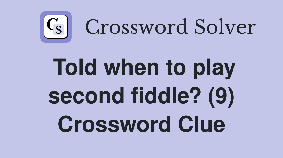 Told when to play second fiddle? (9) Crossword Clue