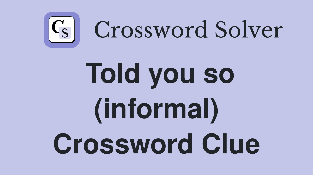 Told you so (informal) Crossword Clue