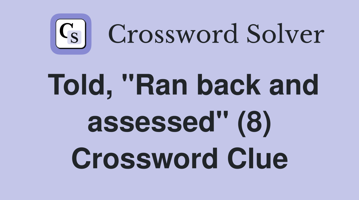 Told, "Ran back and assessed" (8) Crossword Clue