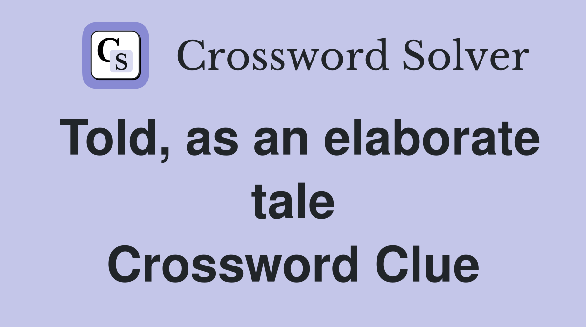 Told, as an elaborate tale Crossword Clue