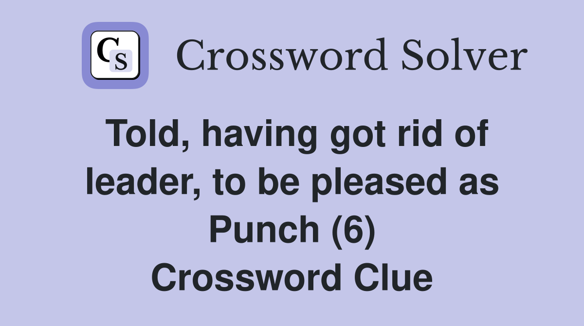 Told, having got rid of leader, to be pleased as Punch (6) Crossword Clue