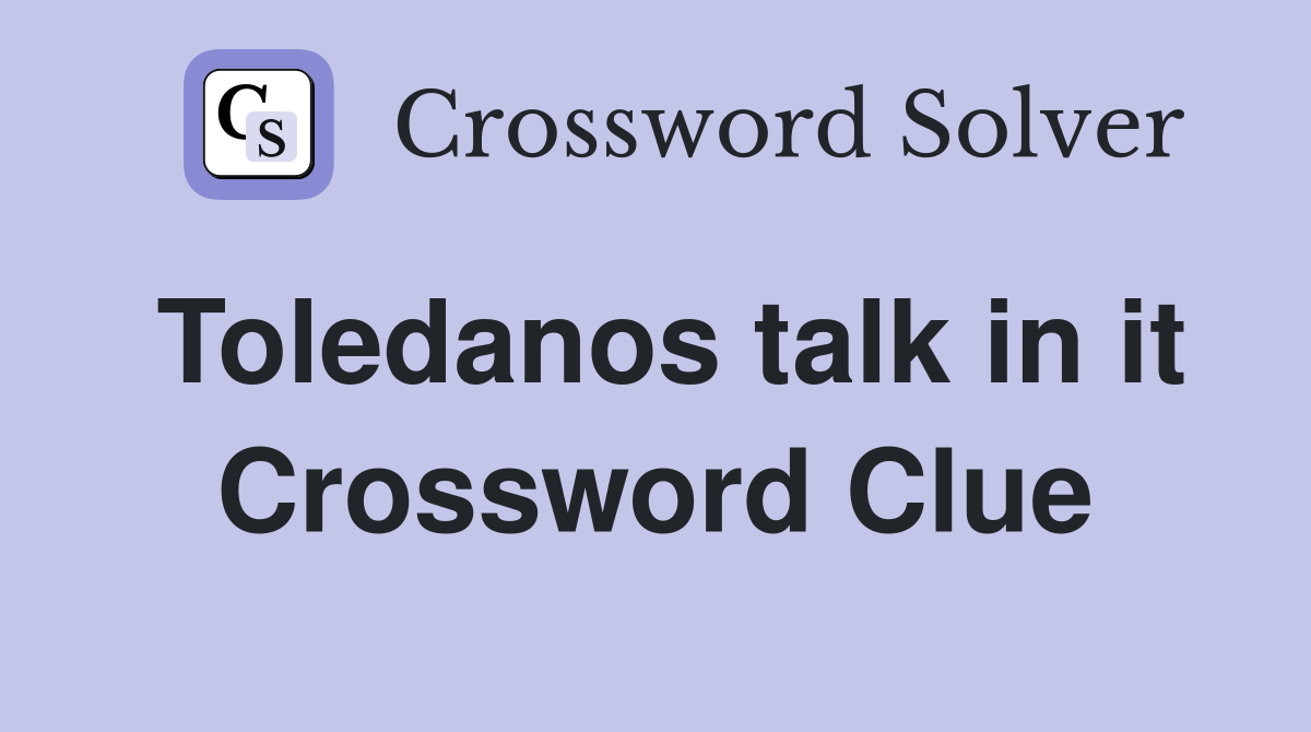 Toledanos talk in it Crossword Clue