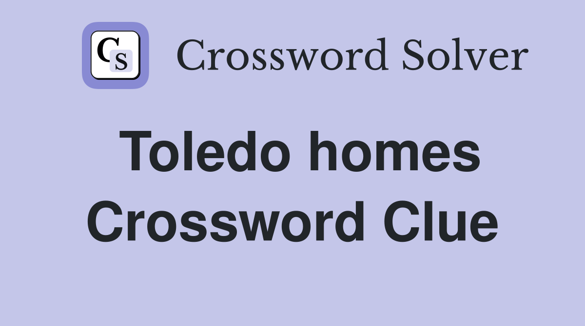 Toledo homes Crossword Clue