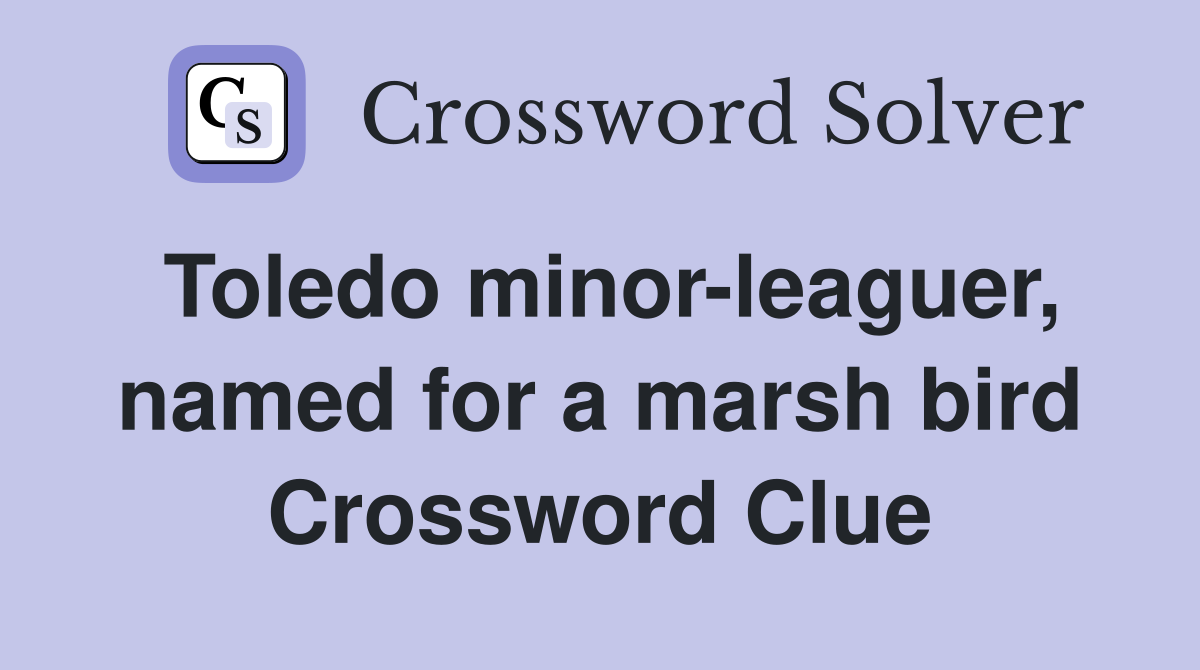 Toledo minor-leaguer, named for a marsh bird Crossword Clue