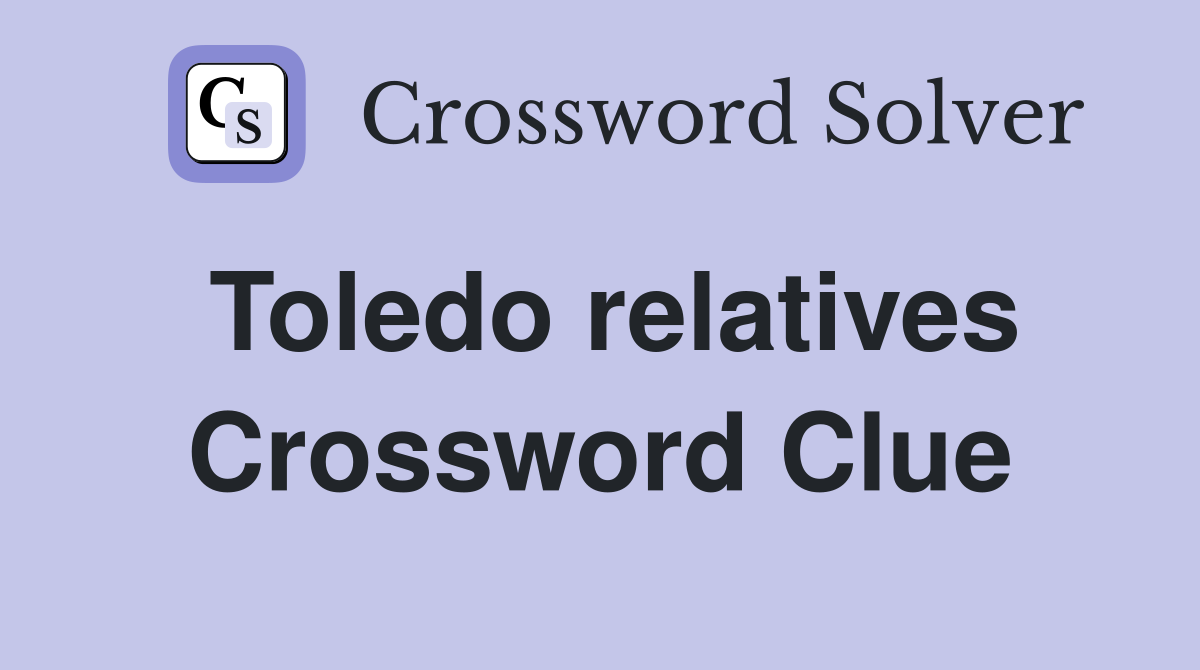 Toledo relatives Crossword Clue