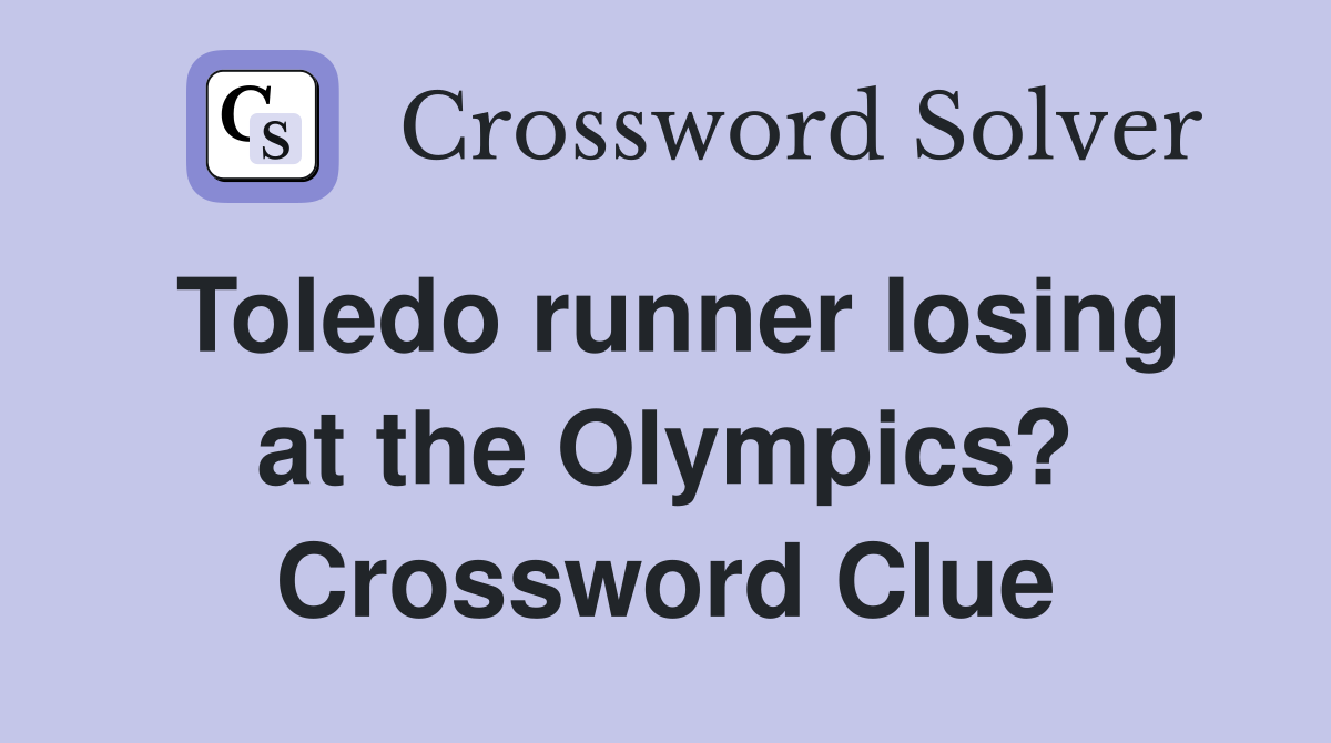 Toledo runner losing at the Olympics? Crossword Clue