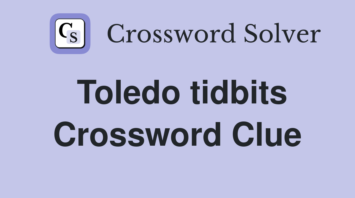 Toledo tidbits Crossword Clue